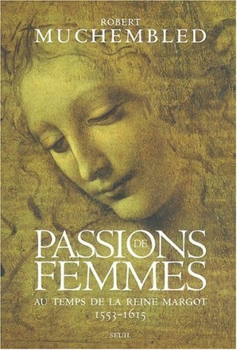 couverture de : Passions de femmes au temps de la reine margot 1553-1615