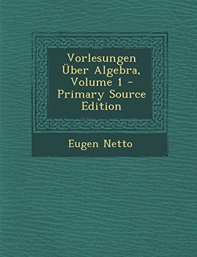 Vorlesungen Uber Algebra, Volume 1 - Primary Source Edition