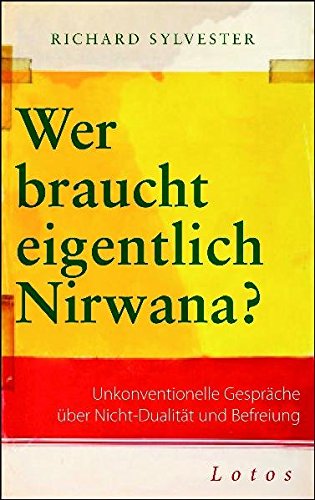 Wer braucht eigentlich Nirwana?: Unkonventionelle Gespräche über Nicht-Dualität und Befreiung
