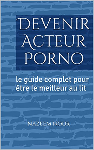 Télécharger Devenir Acteur Porno: le guide complet pour être le meilleur au lit Francais PDF