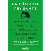La m&aacute;quina pensante: Jensen Huang, Nvidia y el microprocesador m&aacute;s deseado del mundo (T&Iacute;TULOS ESPECIALES)