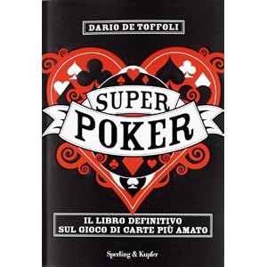 Superpoker. Il libro definitivo sul gioco di carte più amato Superpoker. Il libro definitivo sul gioco di carte più amato