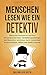 Menschen lesen wie ein Detektiv: Menschen analysieren und ihre Körpersprache lesen. Verhaltenspsychologie des Menschen verstehen, durch nonverbale Kommunikation, Mimik und Gestik Deutung by