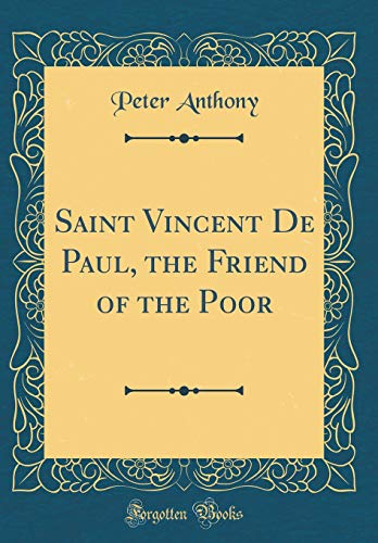 Saint Vincent De Paul, the Friend of the Poor (Classic Reprint)
