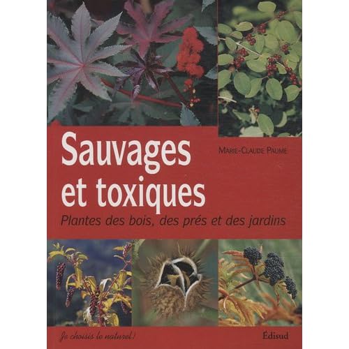 Sauvages et toxiques : Plantes des bois, des prés et des jardins Sauvages et toxiques : Plantes des bois, des prés et des jardins