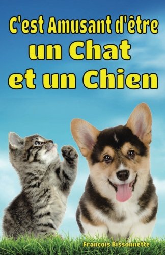 Télécharger C'est Amusant d'etre un Chat et un Chien: Faits Amusants sur les Chats et les Chiens livre En ligne
