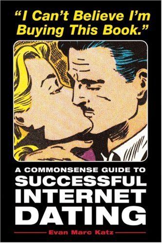 Download I Can't Believe I'm Buying This Book: A Common Sense Guide to Successful Internet Dating