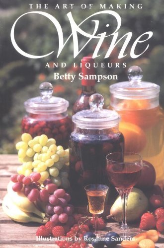 Download The Art of Making Wine and Liqueurs by Betty Sampson (2002-08-12) Download The Art of Making Wine and Liqueurs by Betty Sampson (2002-08-12)