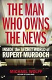 The Man Who Owns the News: Inside the Secret World of Rupert Murdoch