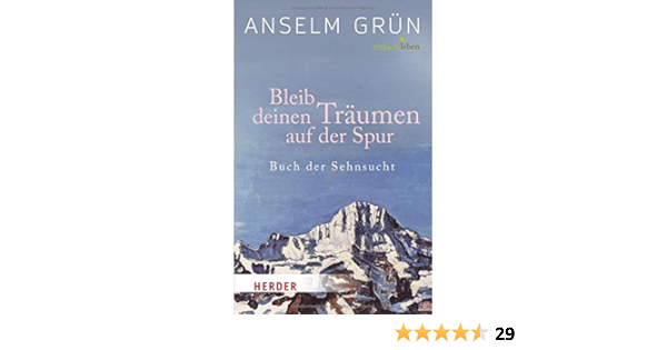Bleib Deinen Traumen Auf Der Spur Buch Der Sehnsucht Amazon De Lichtenauer Anton Grun Anselm Bucher