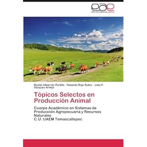 Tópicos Selectos en Producción Animal: Cuerpo Académico en Sistemas de Producción Agropecuaria y Recursos