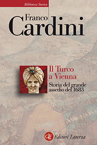 Il Turco a Vienna: Storia del grande assedio del 1683 Il Turco a Vienna: Storia del grande assedio del 1683