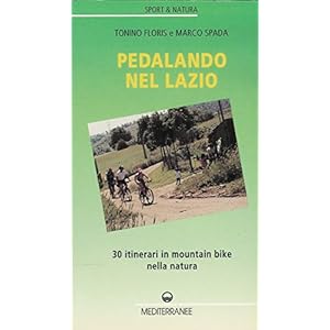 Pedalando nel Lazio. 30 itinerari in mountain bike e un bici-trekking