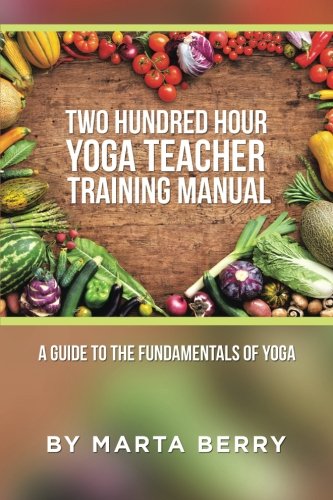 Two Hundred Hour Yoga Teacher Training Manual: A Guide to the Fundamentals of Yoga