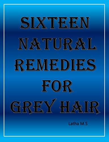 Sixteen Natural Remedies For Grey Hair (English Edition)
