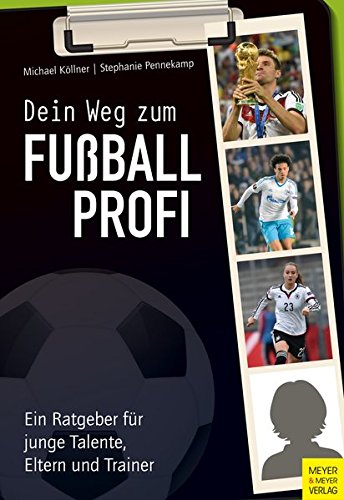 Download Dein Weg zum Fußballprofi: Ein Ratgeber für junge Talente, Eltern und Trainer