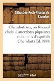 Image de Chamfortiana, ou Recueil choisi d'anecdotes piquantes et de traits d'esprit; précédé d'une notice: sur sa vie et ses ouvrages