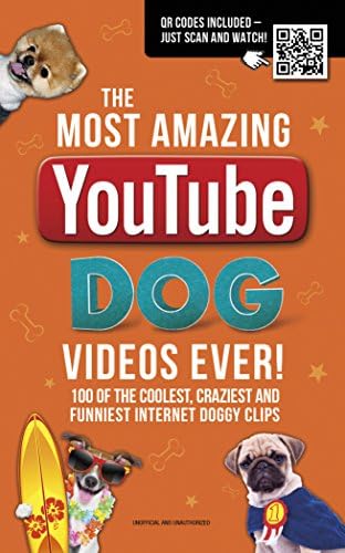 The Most Amazing YouTube Dog Videos Ever!: 120 of the coolest, craziest and funniest Internet doggy clips