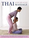 Thai Step-by-step Massage: the Perfect Introduction to Using Massage, Yoga and Accupressure to Balance the Body's Natural Energies, with Easy-to-follow Techniques Shown in 400 Photographs by 