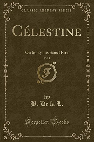 Celestine, Vol. 1: Ou Les Epoux Sans L'Etre (Classic Reprint)
