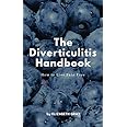 The Diverticulitis Handbook: How to Live Pain Free: Foods to Eat & Avoid, 3 Phase Diet Guide, 21 Recipe Cookbook, Index of Causes & Symptoms