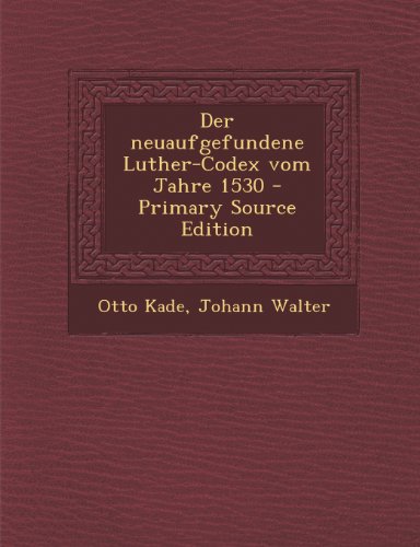 Der Neuaufgefundene Luther-Codex Vom Jahre 1530 - Primary Source Edition