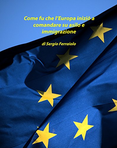 Download Come fu che l'Europa iniziò a comandare su asilo e immigrazione (immigrazione ed asilo - Italia ed Europa Vol. 1) Download Come fu che l'Europa iniziò a comandare su asilo e immigrazione (immigrazione ed asilo - Italia ed Europa Vol. 1)