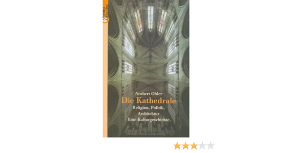 Die Kathedrale Religion Politik Architektur Eine Kulturgeschichte Amazon De Ohler Norbert Bucher