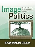 Image Politics: The New Rhetoric of Environmental Activism (English Edition) by Kevin Michael DeLuca