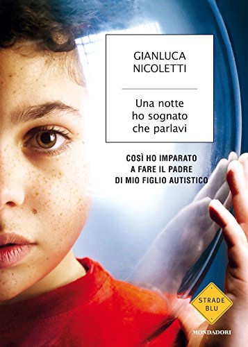 Una notte ho sognato che parlavi: Così ho imparato a fare il padre di mio figlio autistico (Strade blu. Non Fiction) Una notte ho sognato che parlavi: Così ho imparato a fare il padre di mio figlio autistico (Strade blu. Non Fiction)