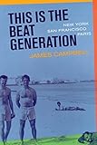Front cover for the book This Is the Beat Generation: New York-San Francisco-Paris by James Campbell