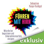 Führen mit Hirn: Mitarbeiter begeistern und Unternehmenserfolg steigern