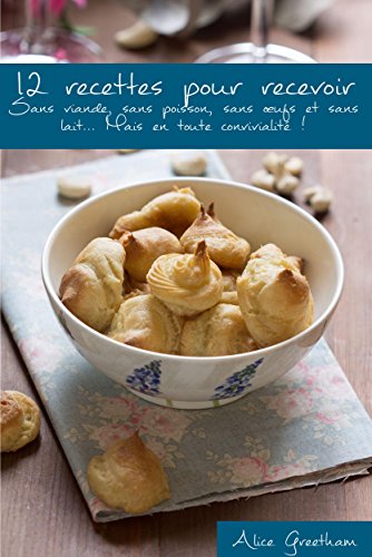 Download 12 recettes pour recevoir: {Sans viande, sans poisson, sans œufs et sans lait… Mais en toute convivialité !}