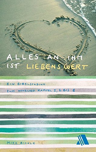 Download Alles an ihm ist liebenswert: Ein Bibelstudium zum Hohelied, Kapitel 5,2 bis 8