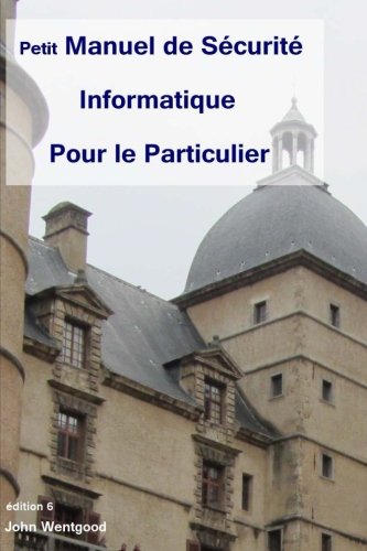 Petit Manuel de Sécurité Informatique Pour le Particulier Petit Manuel de Sécurité Informatique Pour le Particulier