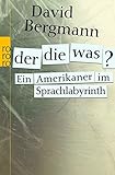 Der, die, was? Ein Amerikaner im Sprachlabyrinth by David Bergmann