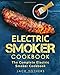 Produktbild Electric Smoker Cookbook: The Complete Electric Smoker Cookbook: Easy and Delicious Electric Smoker Recipes for Your Whole Family (BBQ Grill Cookbook, Band 1)
