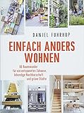 Einfach anders wohnen: 66 Raumwunder für ein entspanntes Zuhause, lebendige Nachbarschaft und grüne Städte by Daniel Fuhrhop