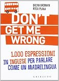 Don't get me wrong. 1.000 espressioni in inglese per parlare come un madrelingua