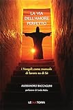 La via dell'amore perfetto. I vangeli come manuale di lavoro su di sé