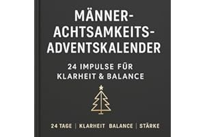 Männer-Achtsamkeits-Adventskalender - 24 Impulse für Klarheit & Balance | Reflexion, Energie & Wachstum | Der bewusste Weg für Männer zu Fokus, ... für Präsenz, Stärke und inneres Wachstum