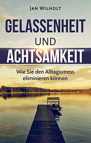 Download Gelassenheit und Achtsamkeit: Wie Sie den Alltagsstress eliminieren können (Glück, Erfolg, Stress, innere Ruhe, Entspannungstechniken) Download Gelassenheit und Achtsamkeit: Wie Sie den Alltagsstress eliminieren können (Glück, Erfolg, Stress, innere Ruhe, Entspannungstechniken)