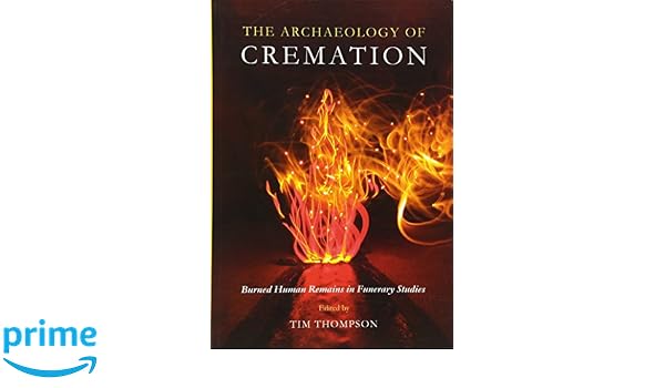 The Archaeology Of Cremation Burned Human Remains In - 