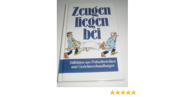 Zeugen Liegen Bei Stilbluten Aus Polizeiberichten Und Gerichtsverhandlungen Amazon De Bucher