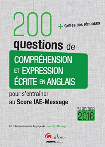 200 questions de Compréhension et Expression écrite en anglais - Score IAE-Message 2016, 5è éd 200 questions de Compréhension et Expression écrite en anglais - Score IAE-Message 2016, 5è éd