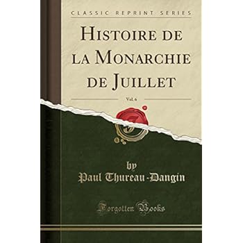 Histoire de la Monarchie de Juillet, Vol. 6 (Classic Reprint) Histoire de la Monarchie de Juillet, Vol. 6 (Classic Reprint)
