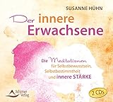 Der innere Erwachsene: Die Meditationen für Selbstbewusstsein, Selbstbestimmung und innere Stärke by