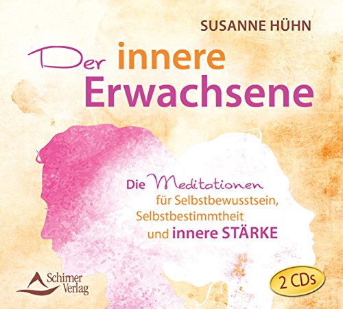 Der innere Erwachsene: Die Meditationen für Selbstbewusstsein, Selbstbestimmung und innere Stärke