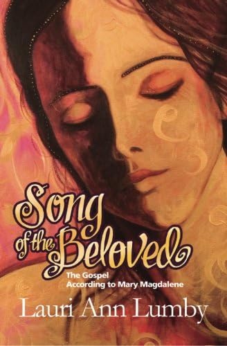 Song of the Beloved: The Gospel According to Mary Magdalene: Volume 1 (Book One - the Jesus Years)