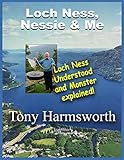 Loch Ness, Nessie and Me: Loch Ness Understood and Monster Explained (English Edition) by 
